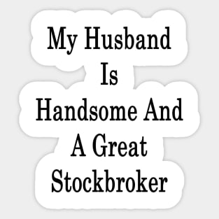 My Husband Is Handsome And A Great Stockbroker Sticker